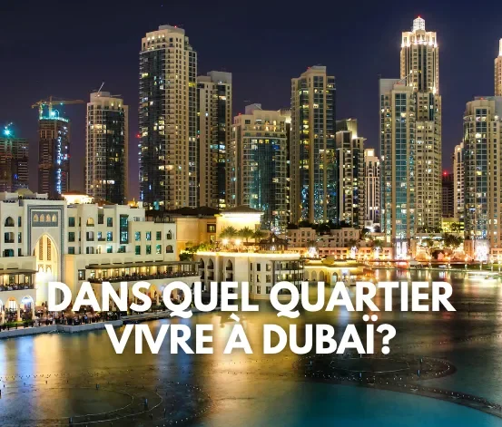 Dans quel quartier vivre à Dubaï selon votre profil expat (guide 2026)