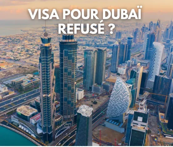 Visa pour Dubaï refusé ? Voici les étapes à suivre pour l’obtenir !